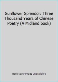 Sunflower Splendor: Three Thousand Years of Chinese Poetry