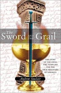 The Sword and the Grail : The Story of the Grail, the Templars and the True Discovery of America