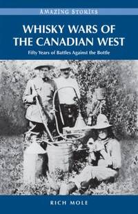 Whisky Wars of the Canadian West: Fifty Years of Battles Against the Bottle (Amazing Stories)