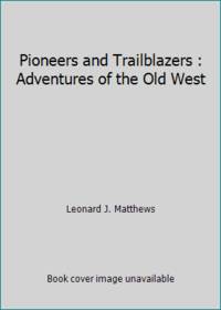 Pioneers and Trailblazers : Adventures of the Old West by Leonard J. Matthews - 1990