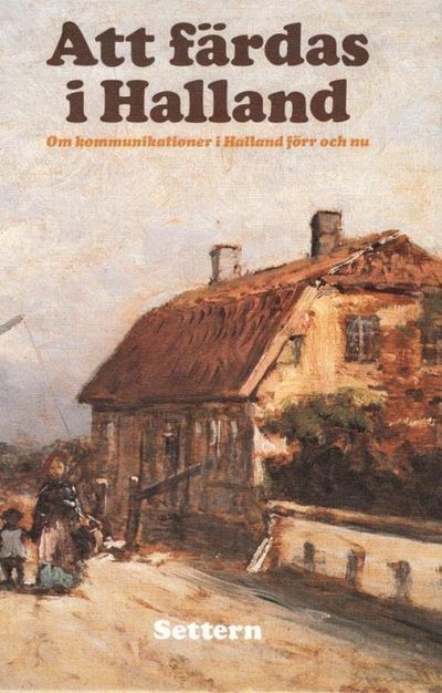 Att färdas i Halland. Om kommunikationer förr och…