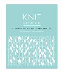 Knit Step by Step: Techniques, Stitches, and Patterns Made Easy