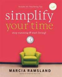 Simplify Your Time : Stop Running and Start Living!