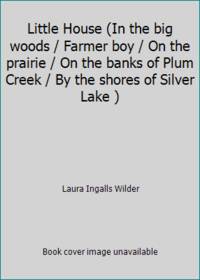 Little House (In the big woods / Farmer boy / On the prairie / On the banks of Plum Creek / By...