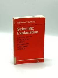 Scientific Explanation A Study of the Function of Theory, Probability and  Law in Science