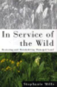 In Service of the Wild: Restoring and Reinhabiting Damaged Land