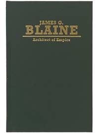 James G. Blaine: Architect of Empire (Biographies in American Foreign Policy Series Number 4)