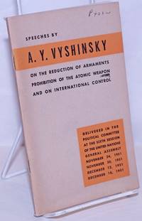 image of Speeches by A.Y. Vyshinsky on the Reduction of Armaments, Prohibition of the Atomic Weapon and on International Control. Delivered in the Political Committee at the Sixth Session of the United Nations General Assembly - November 24, 1951, November 30, 1951, December 12, 1951 and December 18, 1951
