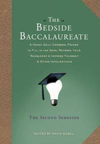 The Bedside Baccalaureate: the Second Semester : A Handy Daily Cerebral Primer to Fill in the...