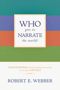 Who Gets to Narrate the World? : Contending for the Christian Story in an Age of Rivals