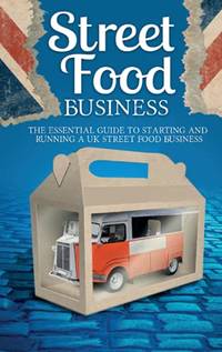 Street Food Business: Starting And Running A UK Street Food Business On A Budget: The Essential...