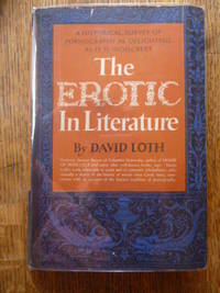 The Erotic in Literature: A Historical Survey of Pornography as Delightful as It Is Indiscreet by Loth, David - 1961