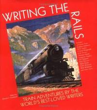 Writing the Rails : Train Adventures by the World's Best-Loved Writers