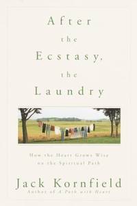 After the Ecstasy, the Laundry : How the Heart Grows Wise on the Spiritual Path by Jack Kornfield - 2000