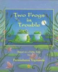 Two Frogs in Trouble : Based on a Fable Told by Paramahansa Yogananda