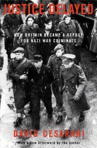Justice Delayed : How Britain Became a Refuge for Nazi War Criminals