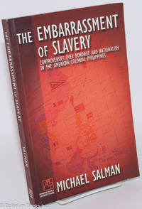 cover of The Embarrassment of Slavery: Controversies Over Bondage and Nationalism in the American Colonial Philippines