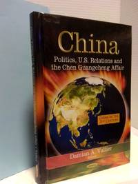 CHINA: POLITICS, U.S. RELATIONS AND THE CHEM GUANGHENG AFFAIR [CHINA IN THE 21ST CENTURY]