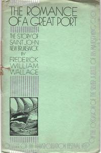 The Romance of a Great Port: The Story of Saint John New Brunswick. Souvenir of the Transportation Festival Held on the Occasion of the Silver Jubilee of His Majesty King George V.