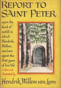 Report to Saint Peter, upon the kind of world in which Hendrik Willem van Loon spent the first years of his life. by Van Loon, Hendrik Willem (Written and Illustrated by), and Brockway, Wallace (Introduction and Editing by) - 1947