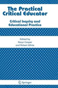 The Practical Critical Educator : Critical Inquiry and Educational Practice