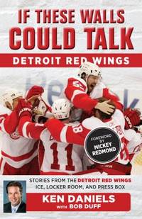 If These Walls Could Talk: Detroit Red Wings : Stories from the Detroit Red Wings Ice, Locker...