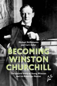 Becoming Winston Churchill.  The Untold Story of…