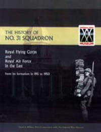 History of No.31 Squadron Royal Flying Corps and Royal Air Force in the East from Its Formation...