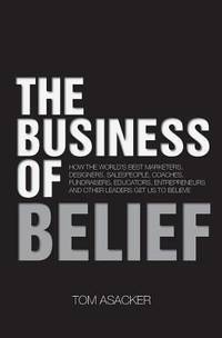 The Business of Belief: How the World's Best Marketers, Designers, Salespeople, Coaches,...