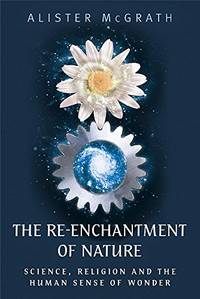 The Re-Enchantment of Nature: Science, Religion and the Human Sense of Wonder