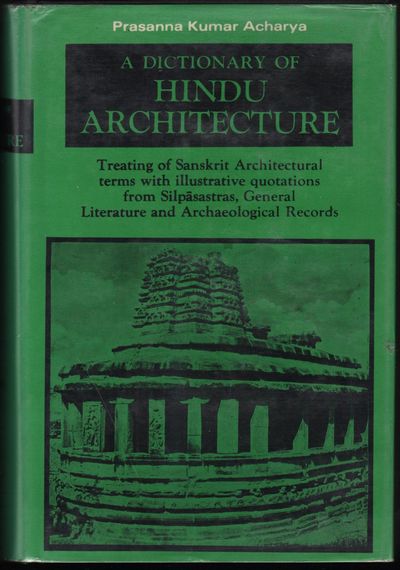 A Dictionary Of Hindu Architecture; Treating Of Sanskrit Architectural Terms With Illustrative Quotations From Silpasastras, General Literature And Archaeological Records