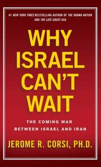 Why Israel Can't Wait : The Coming War Between Israel and Iran