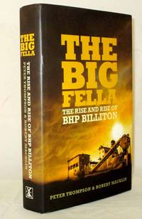 The Big Fella. The Rise and Rise of BHP Billiton by Thompson, Peter & Macklin, Robert - 2009