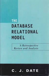 The Database Relational Model: A Retrospective Review and Analysis: A Historical Account and...