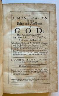 A Demonstration of the Being and Attributes of God. More Particularly in Answer to Mr. Hobbs, Spinoza and Their Followers -- Together with A Discourse Concerning the Unchangeable Obligations of Natural Religion