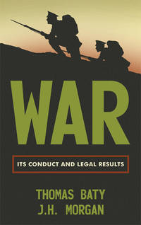 War: Its Conduct and Legal Results by Thomas and J.H. Morgan Baty - Hardcover - 2014 - from The Lawbook Exchange Ltd (SKU: 41232)