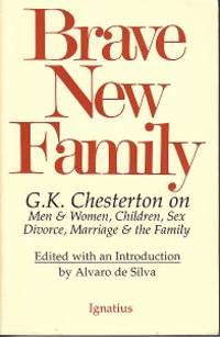 Brave New Family.  G. K. Chesterton on Men and Women, Children, Sex, Divorce, Marriage & the...