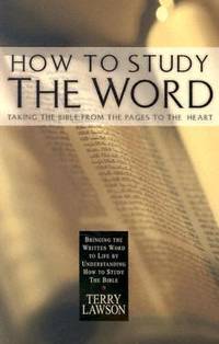 How to Study the Word : Taking the Bible from the Pages to the Heart