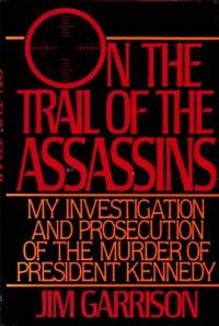 On The Trail Of The Assassins: My Investigation And Prosecution Of The Murder Of President Kennedy by Garrison, Jim - 1988