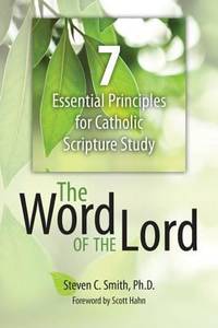 The Word of the Lord : 7 Essential Principles for Catholic Scripture Study