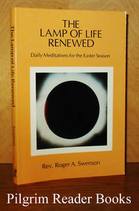 The Lamp of Life Renewed: Daily Meditations for the Easter Season. by Swenson, Rev. Roger A - 1988