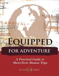 Equipped for Adventure : A Practical Guide to Short-Term Mission Trips