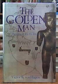 The Golden Man; A Quest for Eldorado by von Hagen, Victor W - 1974