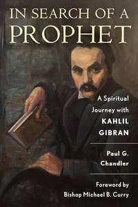 In Search of a Prophet: A Spiritual Journey with Kahlil Gibran