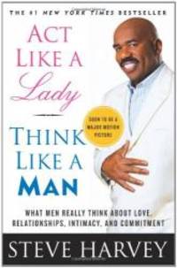 Act Like a Lady, Think Like a Man : What Men Really Think about Love, Relationships, Intimacy, and Commitment by Steve Harvey - 2012-01-01