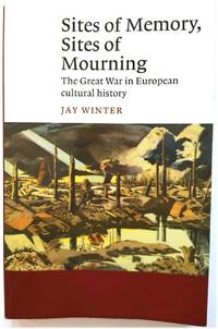 Sites of Memory, Sites of Mourning: The Great War in European Cultural History