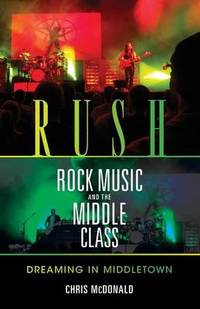 Rush, Rock Music, and the Middle Class: Dreaming in Middletown