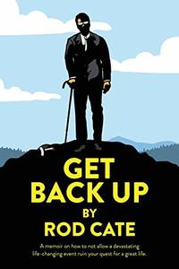 Get Back Up: A memoir on how to not allow a devastating life-changing event ruin your quest for a...