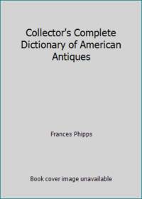 Collector's Complete Dictionary of American Antiques