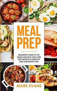 Meal Prep: Beginner's Guide to 70+ Quick and Easy Low Carb Keto Recipes to Burn Fat and Lose...